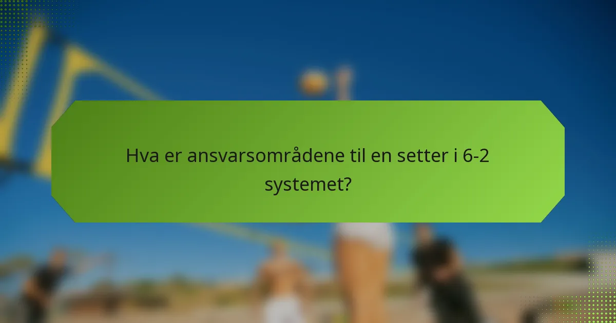 Hva er ansvarsområdene til en setter i 6-2 systemet?