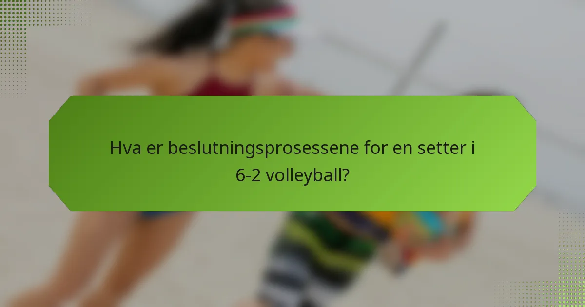 Hva er beslutningsprosessene for en setter i 6-2 volleyball?
