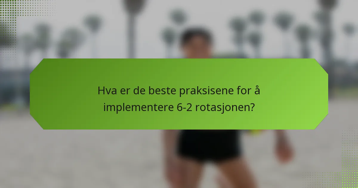 Hva er de beste praksisene for å implementere 6-2 rotasjonen?