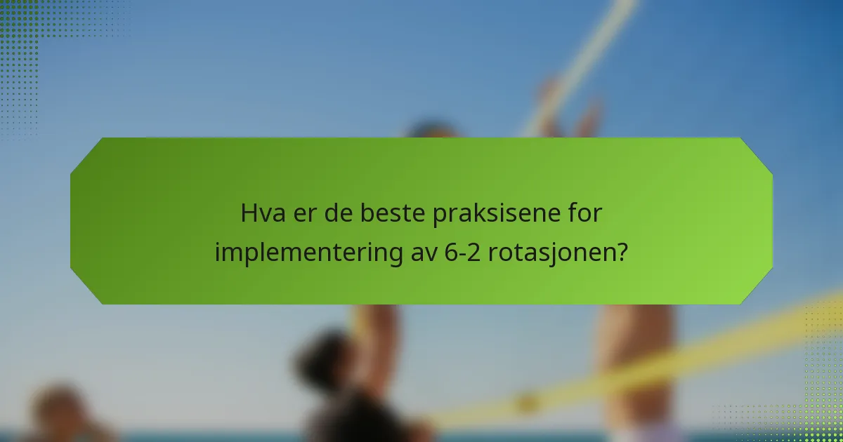 Hva er de beste praksisene for implementering av 6-2 rotasjonen?