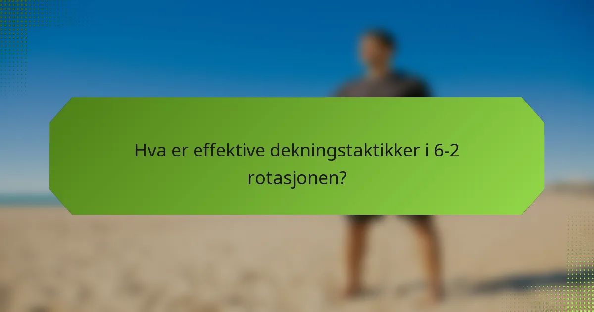 Hva er effektive dekningstaktikker i 6-2 rotasjonen?