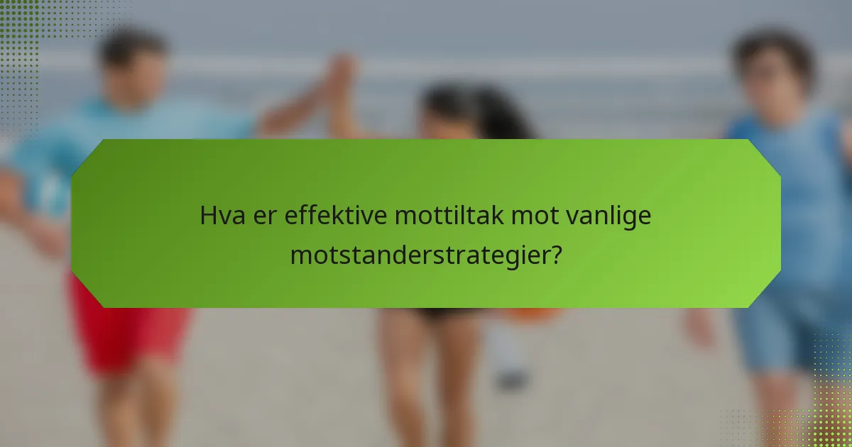 Hva er effektive mottiltak mot vanlige motstanderstrategier?