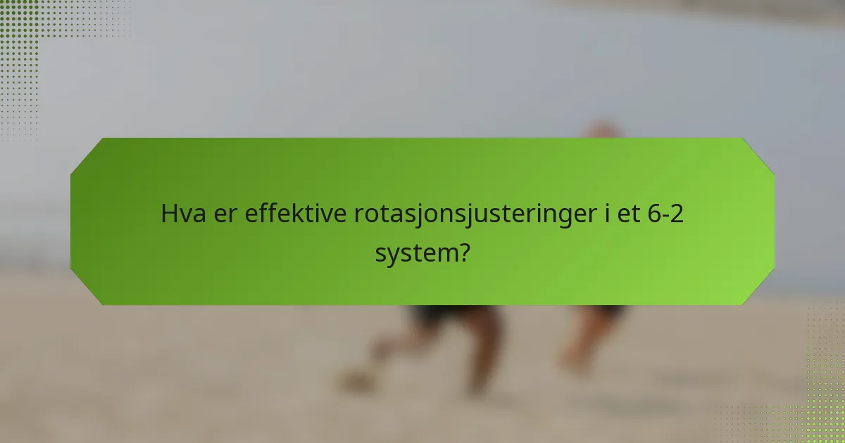 Hva er effektive rotasjonsjusteringer i et 6-2 system?