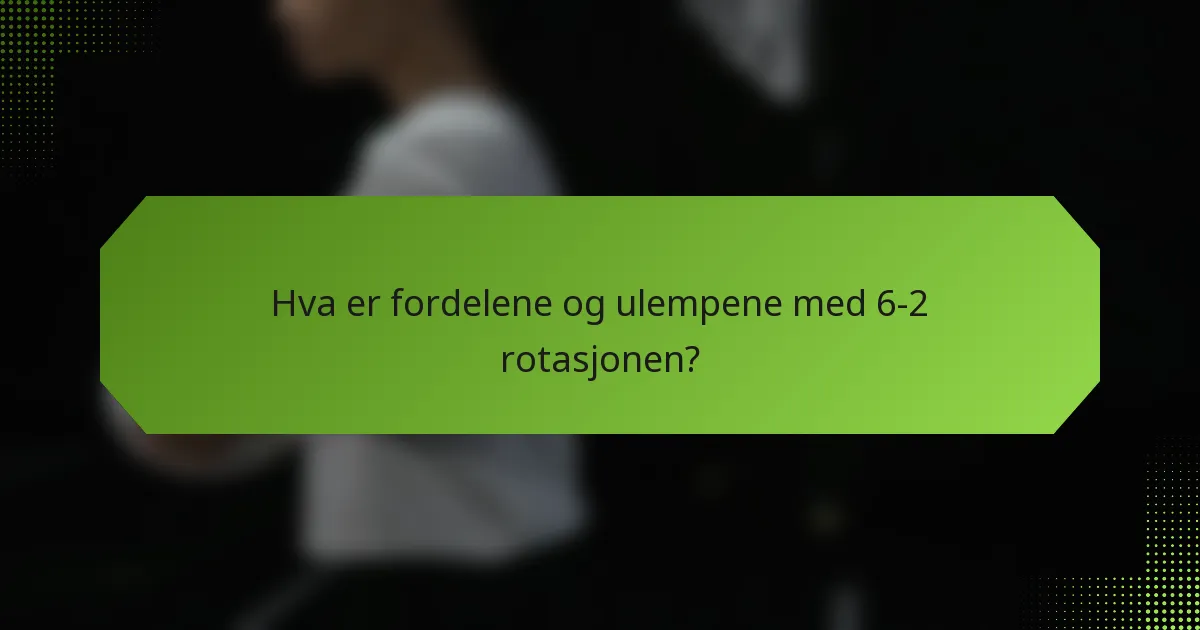 Hva er fordelene og ulempene med 6-2 rotasjonen?