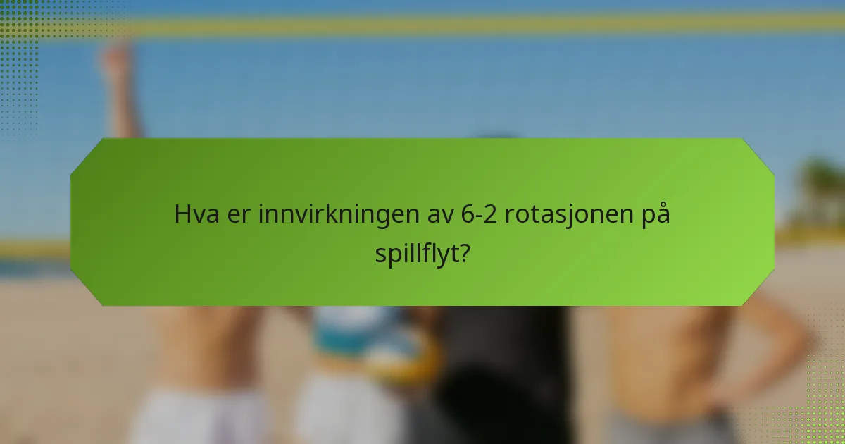 Hva er innvirkningen av 6-2 rotasjonen på spillflyt?