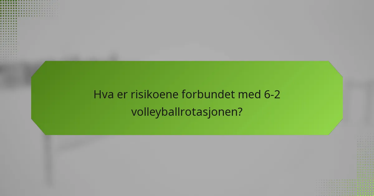 Hva er risikoene forbundet med 6-2 volleyballrotasjonen?