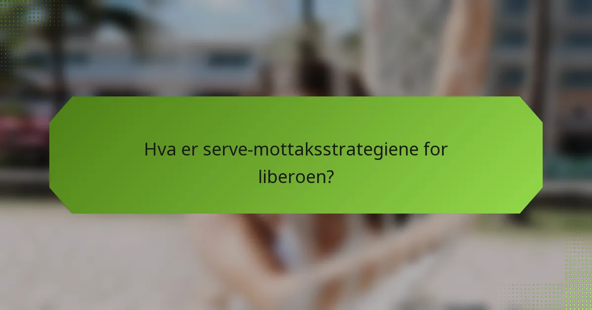 Hva er serve-mottaksstrategiene for liberoen?