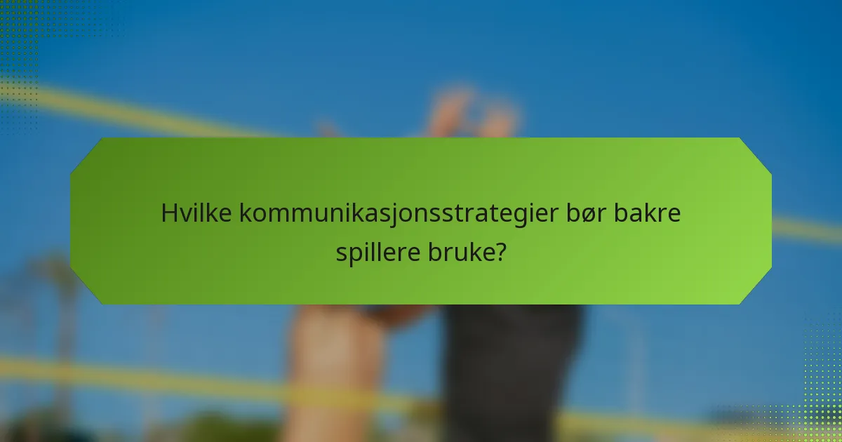 Hvilke kommunikasjonsstrategier bør bakre spillere bruke?