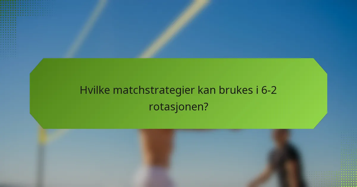 Hvilke matchstrategier kan brukes i 6-2 rotasjonen?