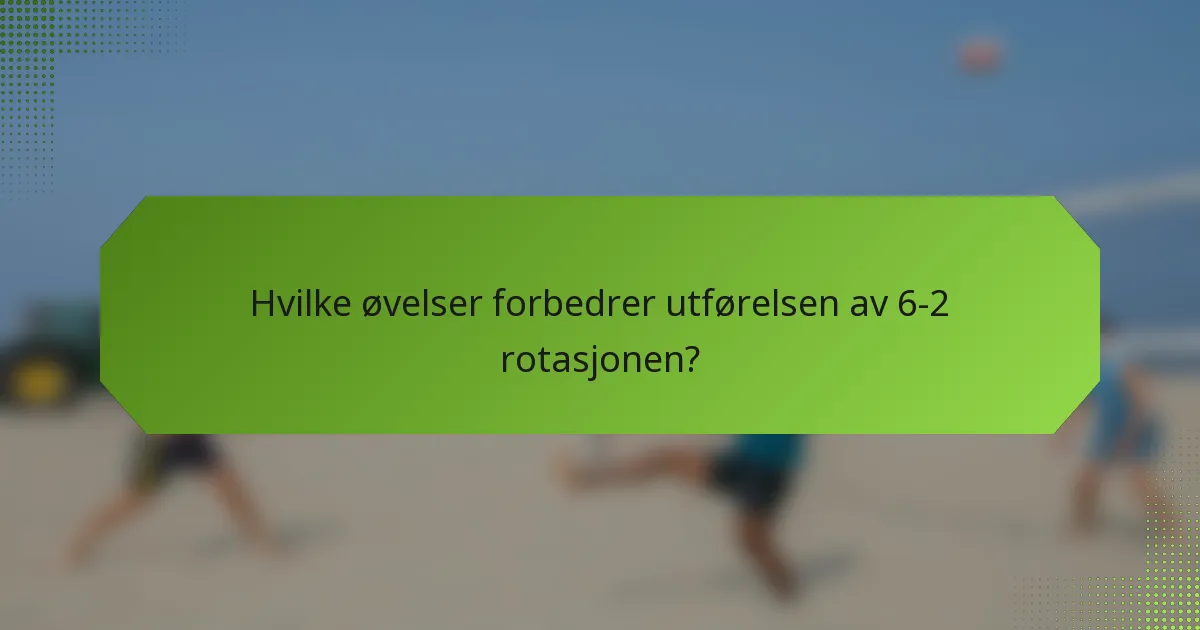 Hvilke øvelser forbedrer utførelsen av 6-2 rotasjonen?