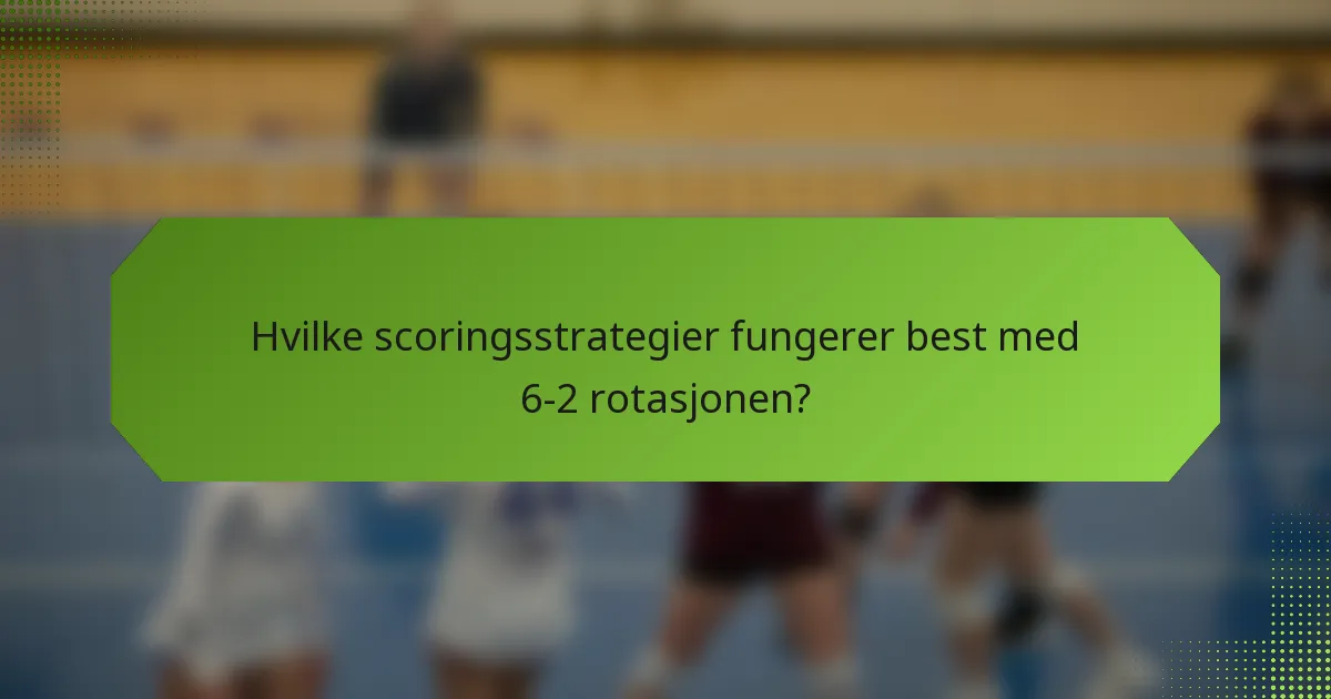 Hvilke scoringsstrategier fungerer best med 6-2 rotasjonen?