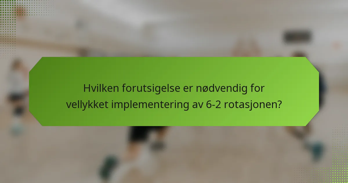 Hvilken forutsigelse er nødvendig for vellykket implementering av 6-2 rotasjonen?