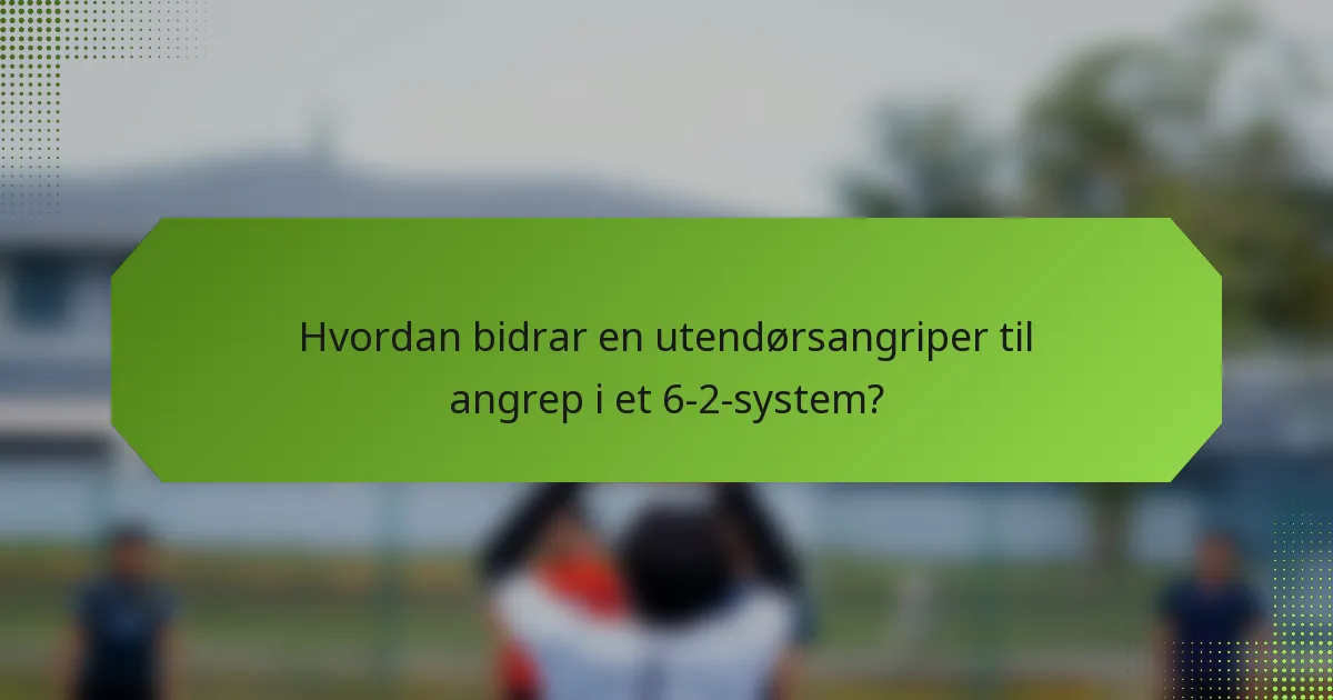Hvordan bidrar en utendørsangriper til angrep i et 6-2-system?