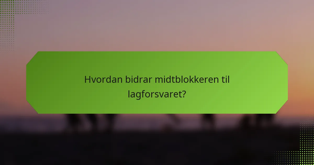 Hvordan bidrar midtblokkeren til lagforsvaret?