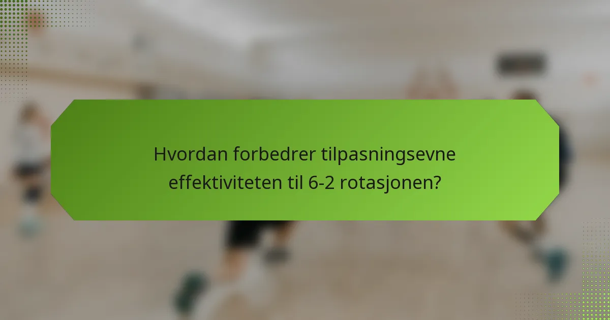 Hvordan forbedrer tilpasningsevne effektiviteten til 6-2 rotasjonen?