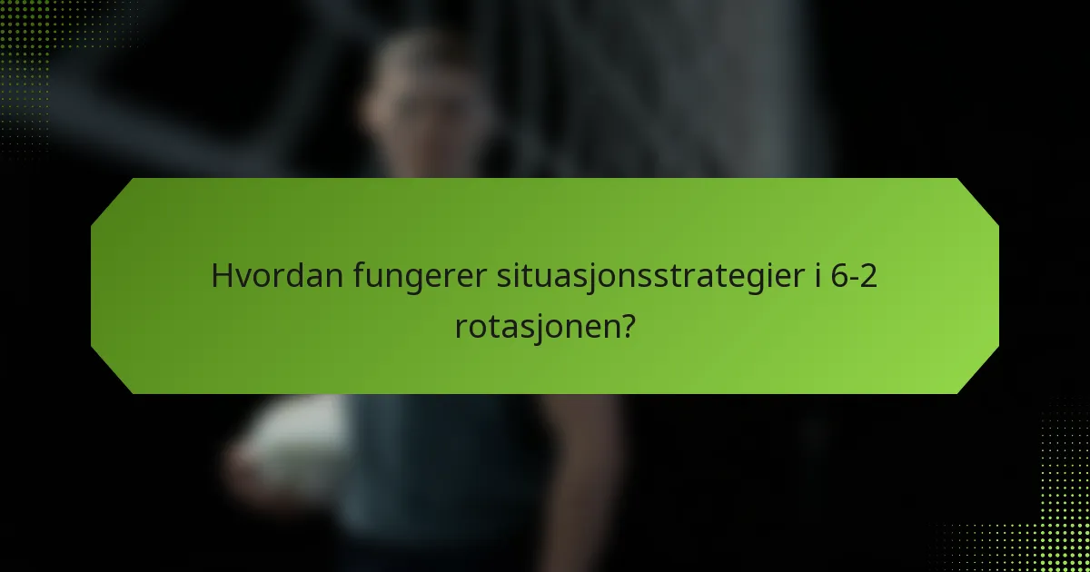 Hvordan fungerer situasjonsstrategier i 6-2 rotasjonen?