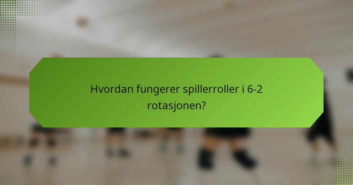 Hvordan fungerer spillerroller i 6-2 rotasjonen?