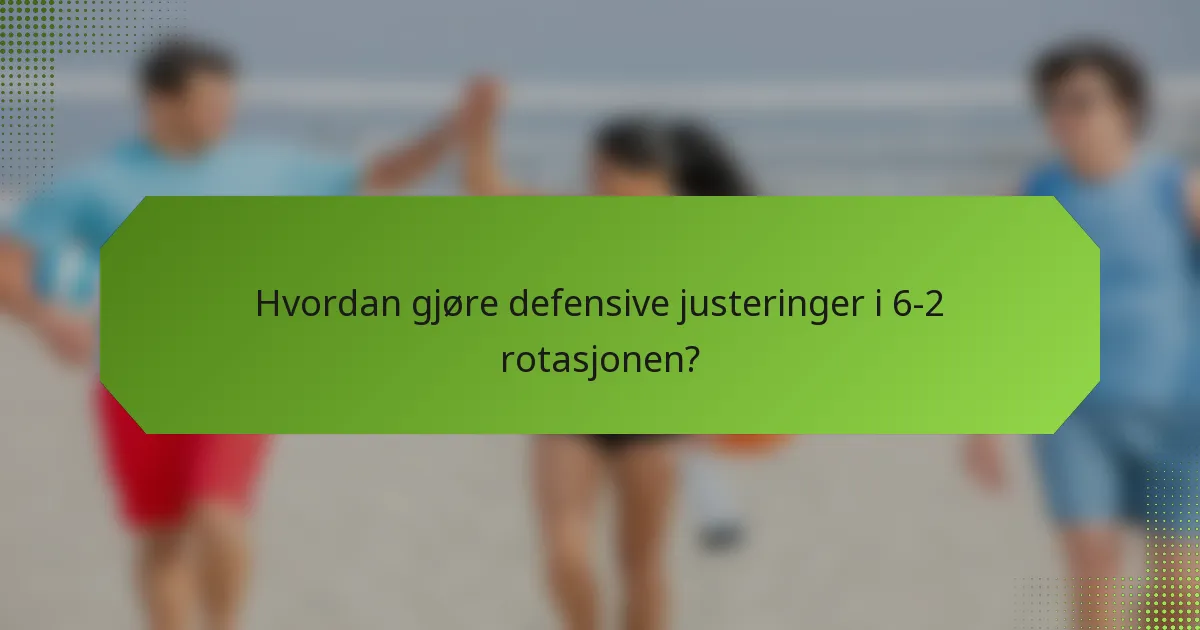 Hvordan gjøre defensive justeringer i 6-2 rotasjonen?