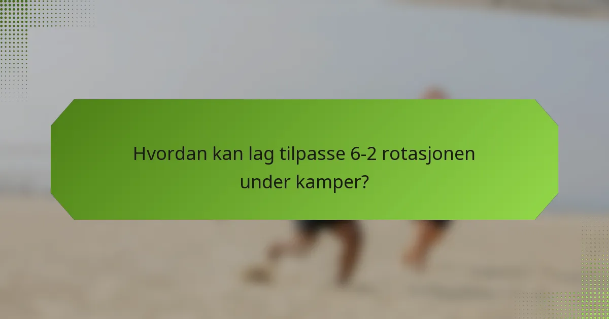 Hvordan kan lag tilpasse 6-2 rotasjonen under kamper?