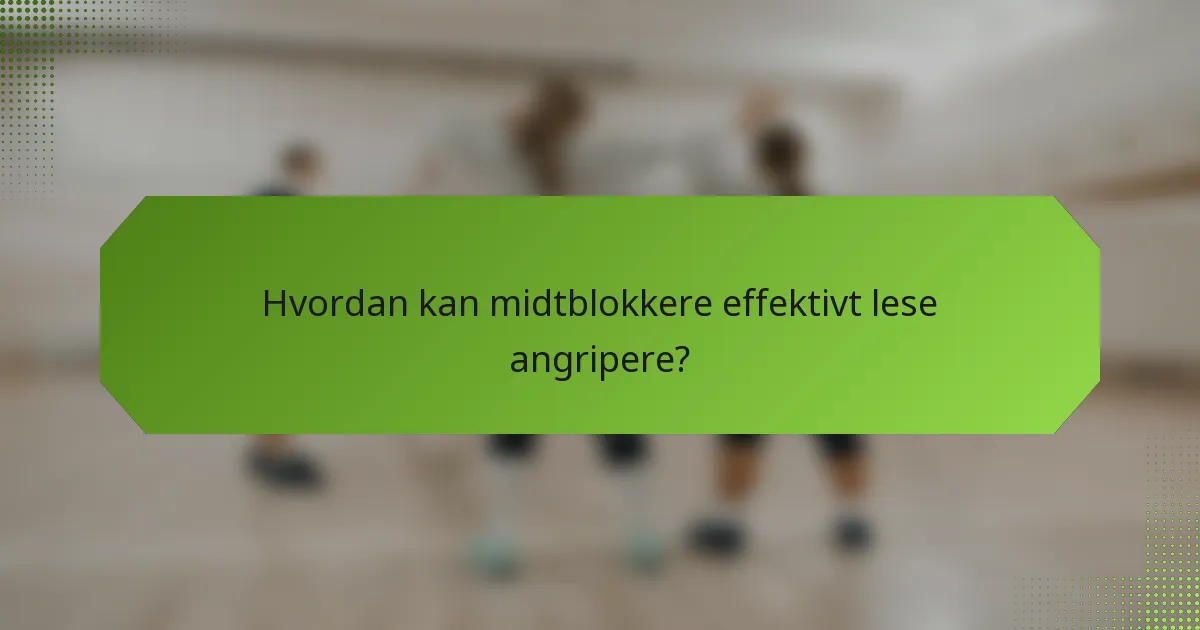 Hvordan kan midtblokkere effektivt lese angripere?