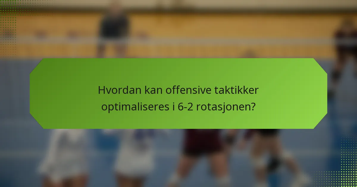 Hvordan kan offensive taktikker optimaliseres i 6-2 rotasjonen?