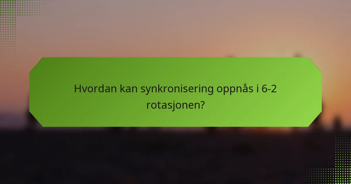 Hvordan kan synkronisering oppnås i 6-2 rotasjonen?