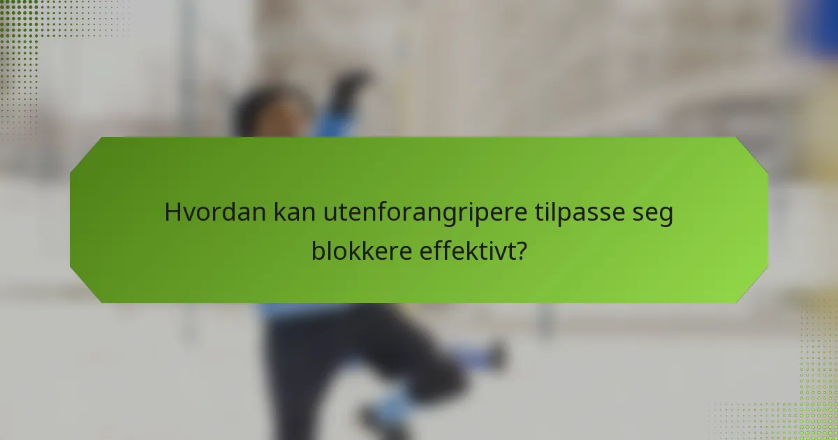 Hvordan kan utenforangripere tilpasse seg blokkere effektivt?