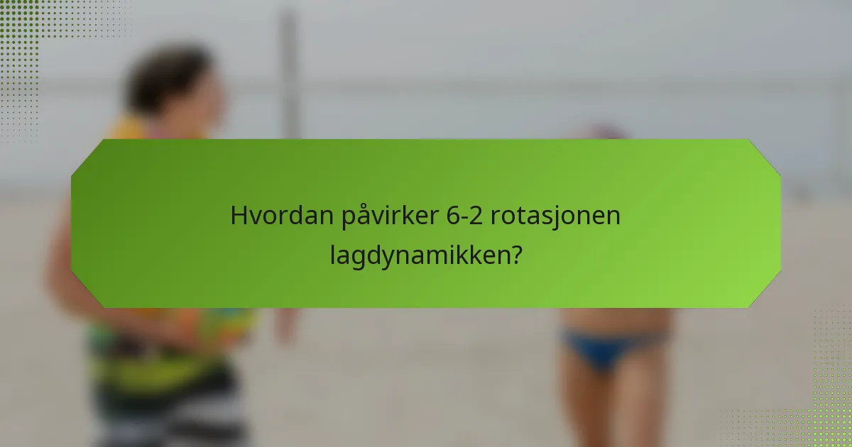 Hvordan påvirker 6-2 rotasjonen lagdynamikken?