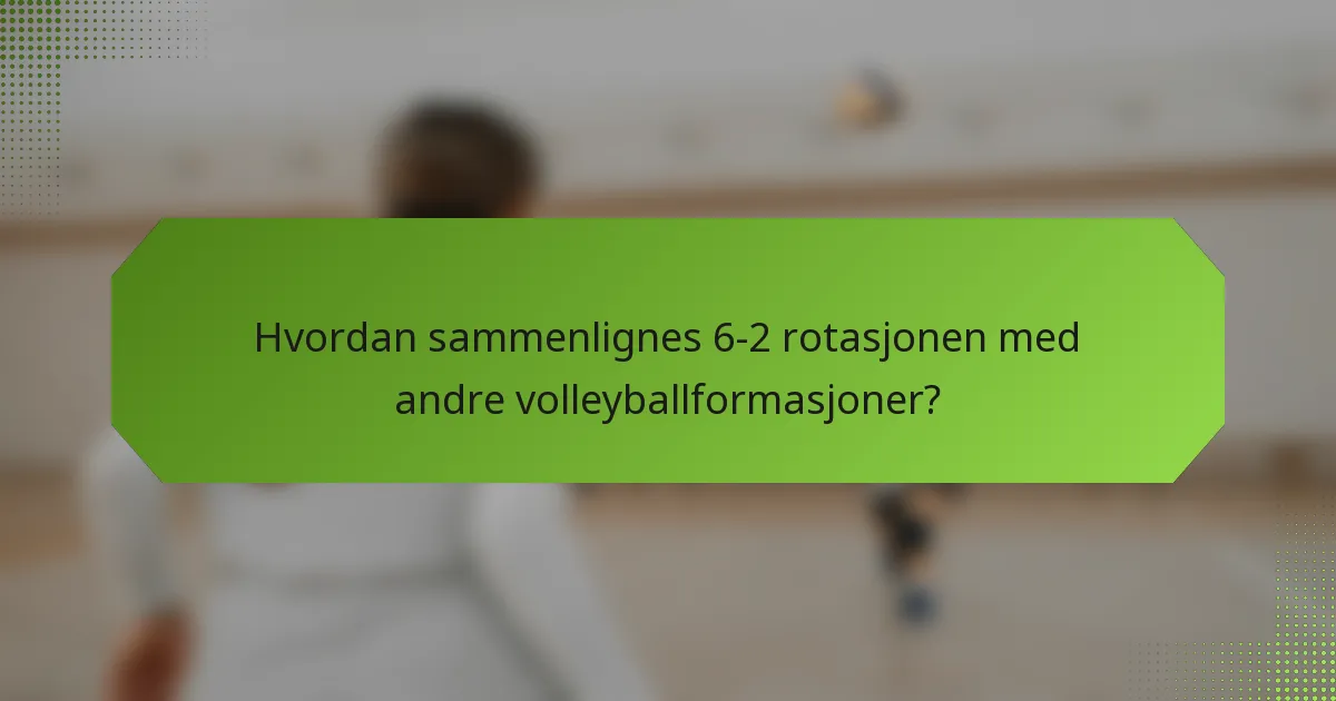 Hvordan sammenlignes 6-2 rotasjonen med andre volleyballformasjoner?