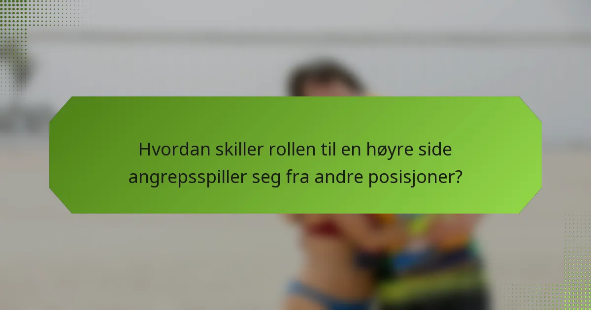 Hvordan skiller rollen til en høyre side angrepsspiller seg fra andre posisjoner?