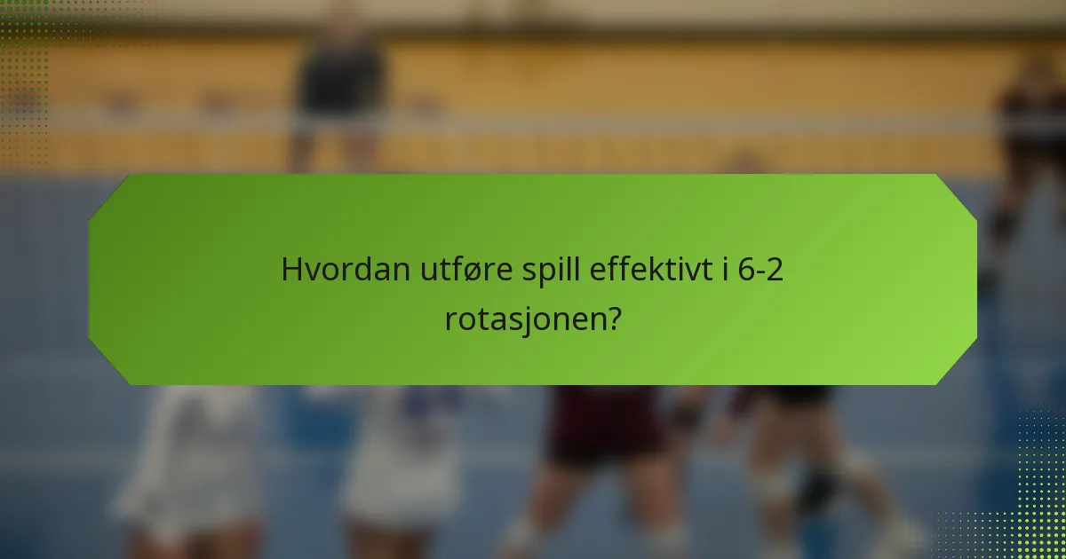 Hvordan utføre spill effektivt i 6-2 rotasjonen?